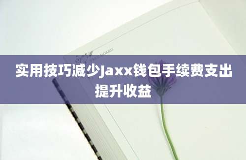 实用技巧减少Jaxx钱包手续费支出提升收益