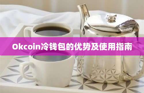 Okcoin冷钱包的优势及使用指南