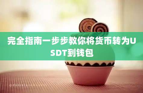 完全指南一步步教你将货币转为USDT到钱包