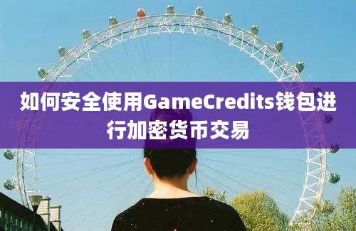 如何安全使用GameCredits钱包进行加密货币交易