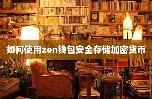 如何使用zen钱包安全存储加密货币