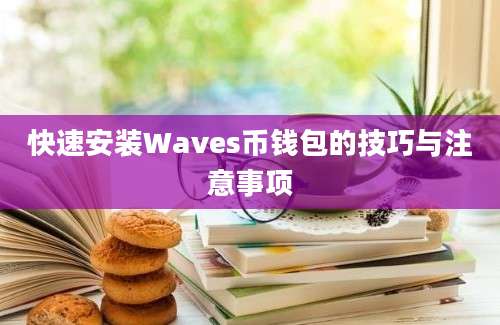 快速安装Waves币钱包的技巧与注意事项