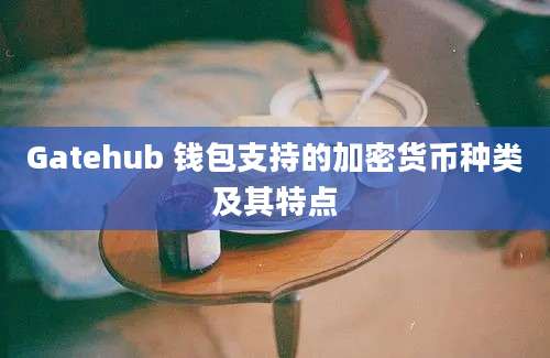 Gatehub 钱包支持的加密货币种类及其特点