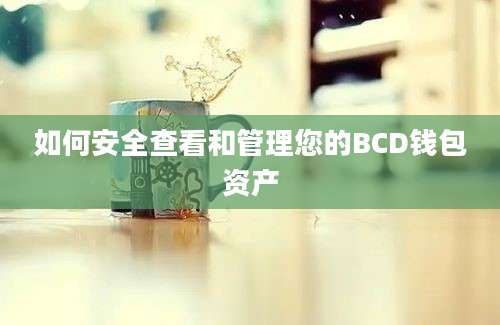 如何安全查看和管理您的BCD钱包资产