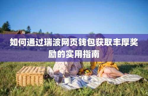 如何通过瑞波网页钱包获取丰厚奖励的实用指南