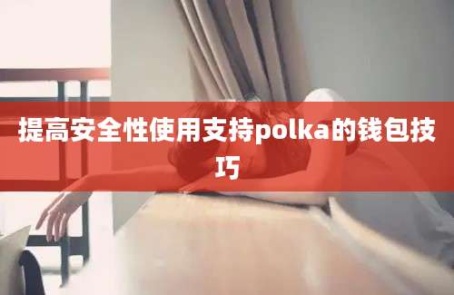 提高安全性使用支持polka的钱包技巧