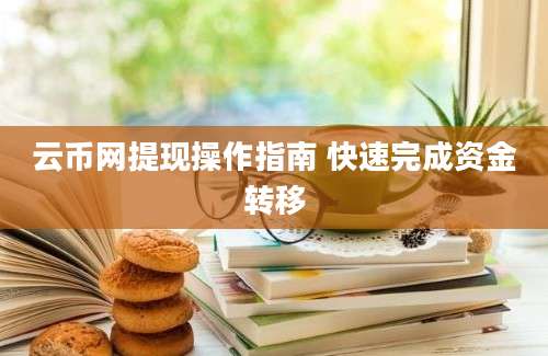 云币网提现操作指南 快速完成资金转移