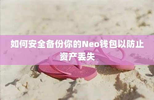 如何安全备份你的Neo钱包以防止资产丢失