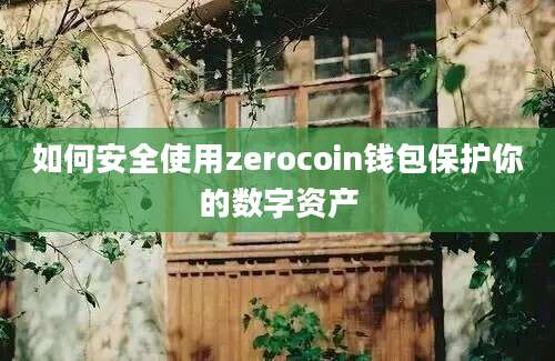 如何安全使用zerocoin钱包保护你的数字资产