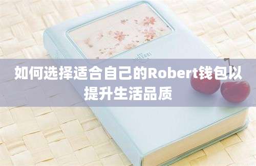 如何选择适合自己的Robert钱包以提升生活品质