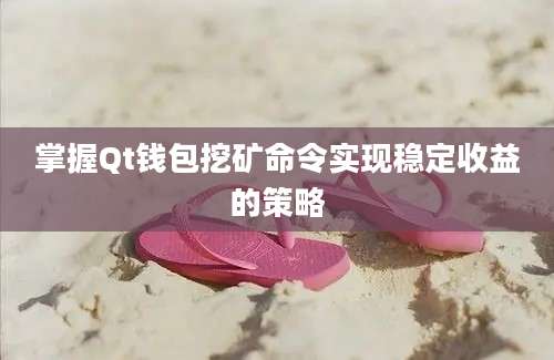 掌握Qt钱包挖矿命令实现稳定收益的策略