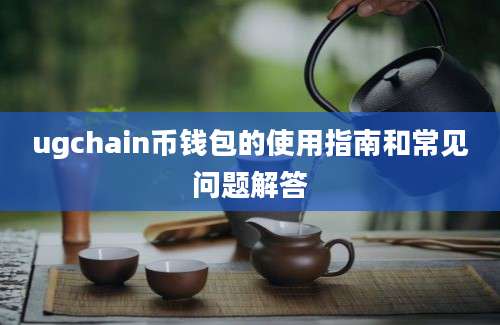 ugchain币钱包的使用指南和常见问题解答