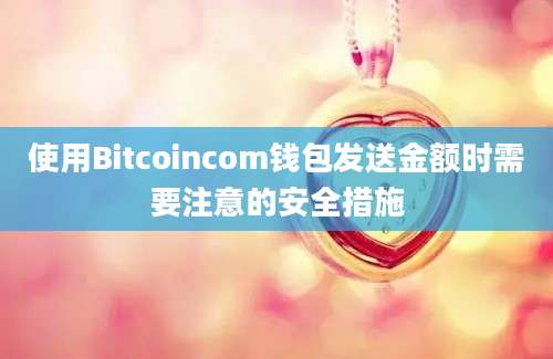 使用Bitcoincom钱包发送金额时需要注意的安全措施