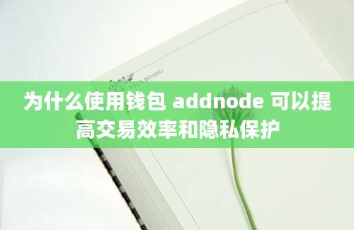 为什么使用钱包 addnode 可以提高交易效率和隐私保护