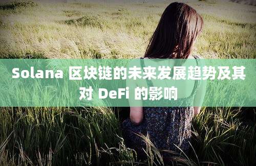 Solana 区块链的未来发展趋势及其对 DeFi 的影响